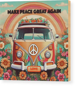 MAKE PEACE GREAT AGAIN - Vintage Love Van - Wood Print